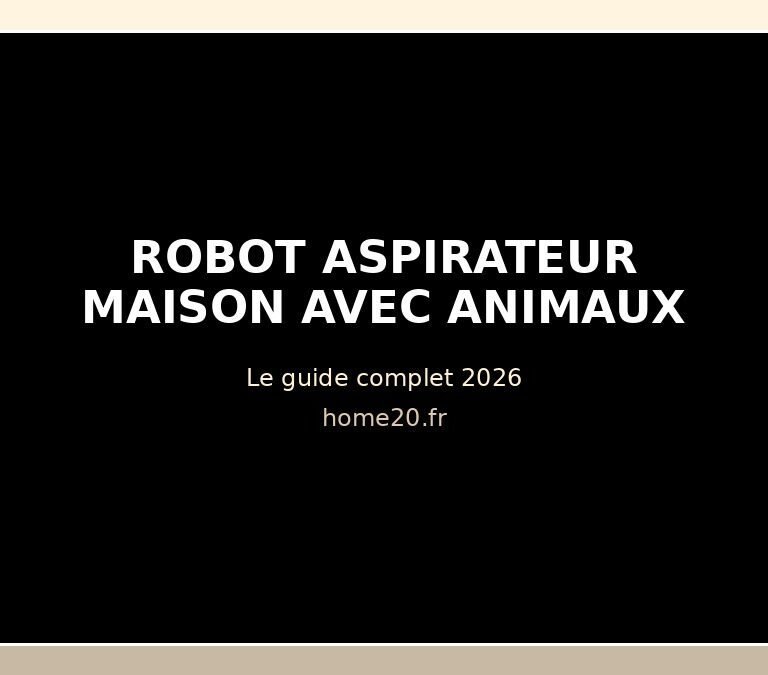 Robot aspirateur maison animaux guide complet 2026