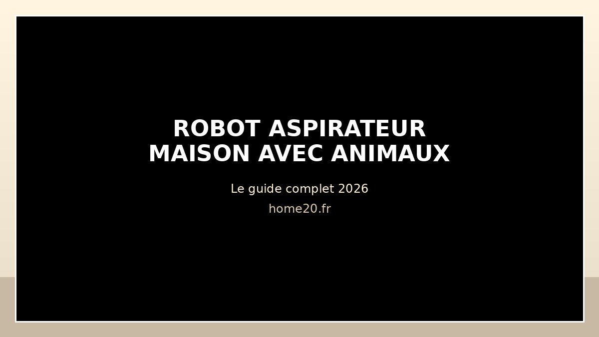 Robot aspirateur maison animaux guide complet 2026